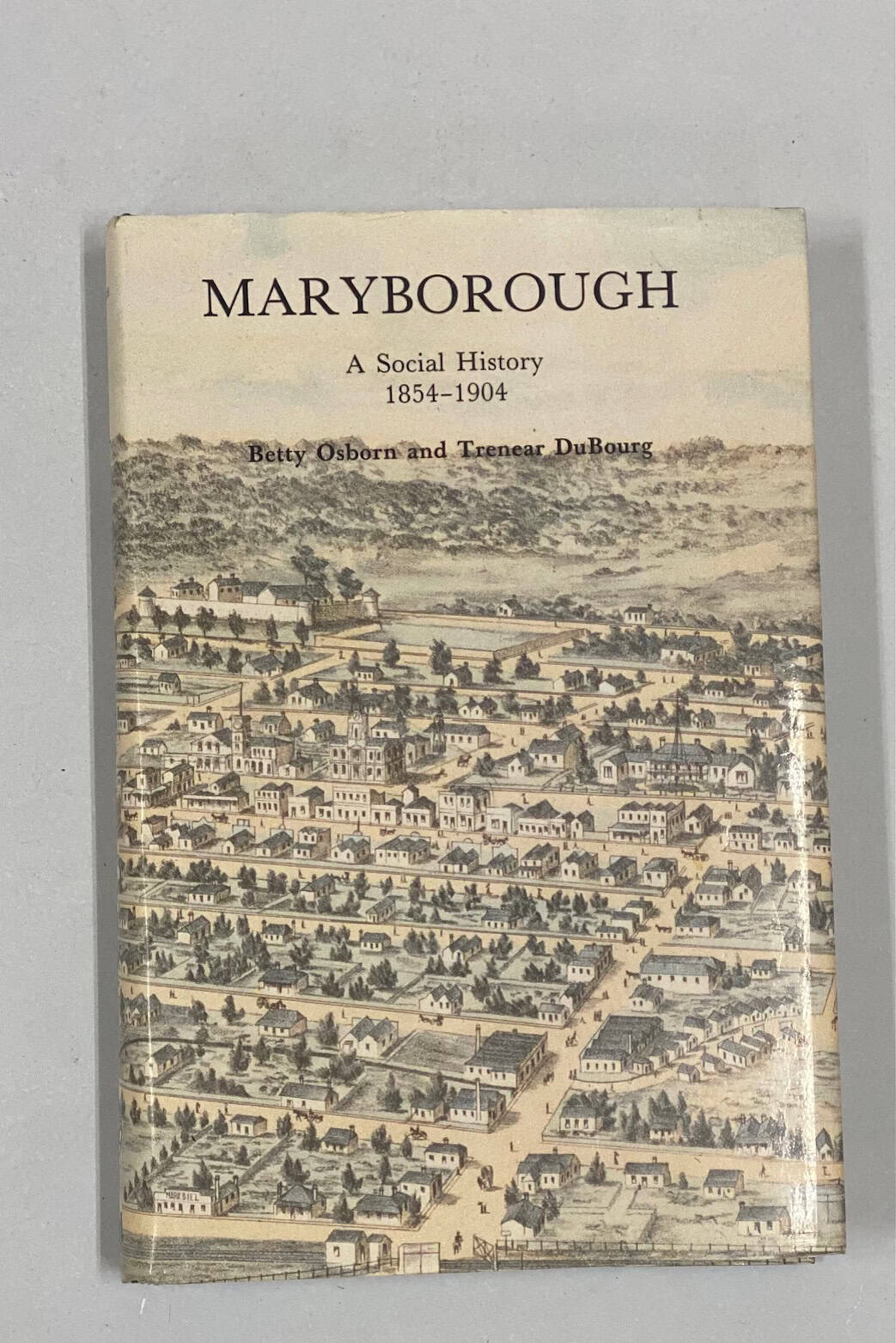 Maryborough A Social History 1854-1904 Betty Osborn & Trenear DuBourg 1st ed. 1985 HBDJ