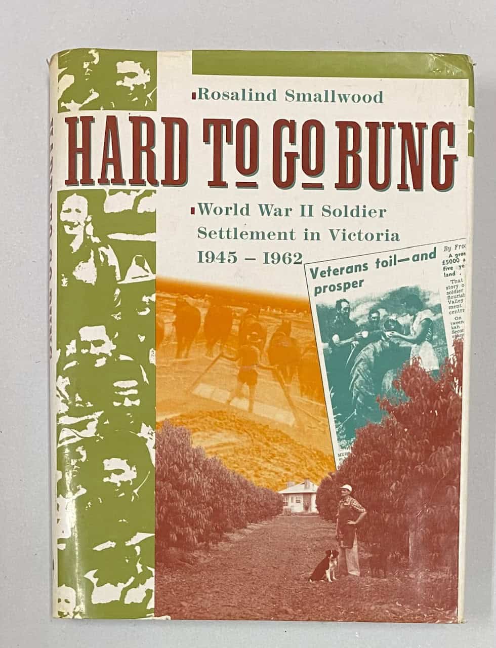Hard To Go Bung, WW11 Soldier Settlements in Victoria 1945-62 Rosalind Smallwood HBDJ 1992