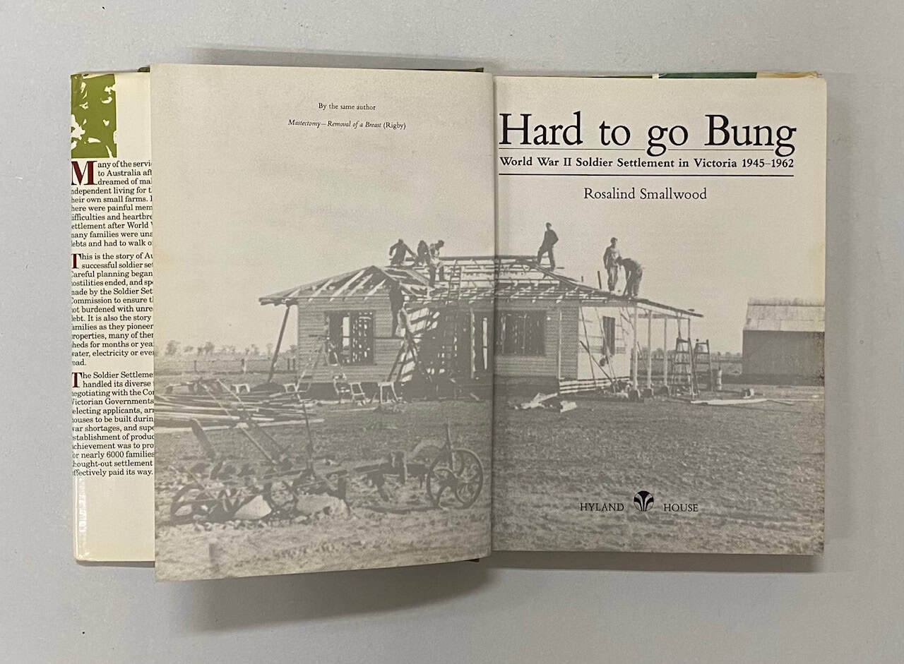 Hard To Go Bung, WW11 Soldier Settlements in Victoria 1945-62 Rosalind Smallwood HBDJ 1992 - Image 6