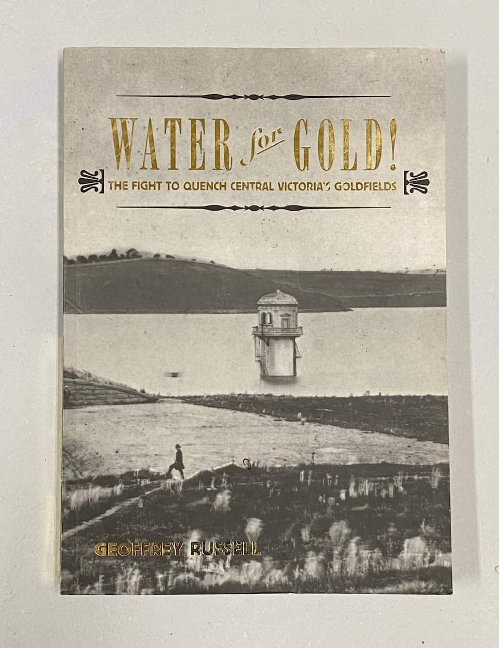 Water for Gold, The Fight To Quench Central Victoria’s Goldfields, Geoffrey Russell SC 2009