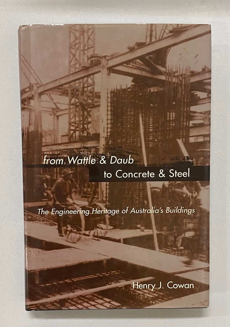 From Wattle & Daub to Concrete & Steel, The Engineering Heritage of Australia's Buildings, Henry J. Cowan